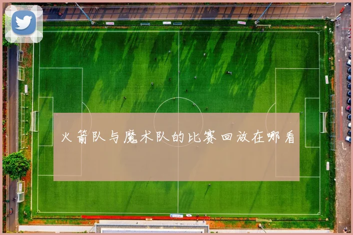 火箭队与魔术队的比赛回放在哪看