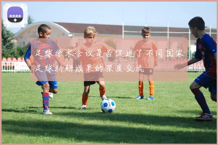 足球学术会议是否促进了不同国家足球科研成果的深度交流